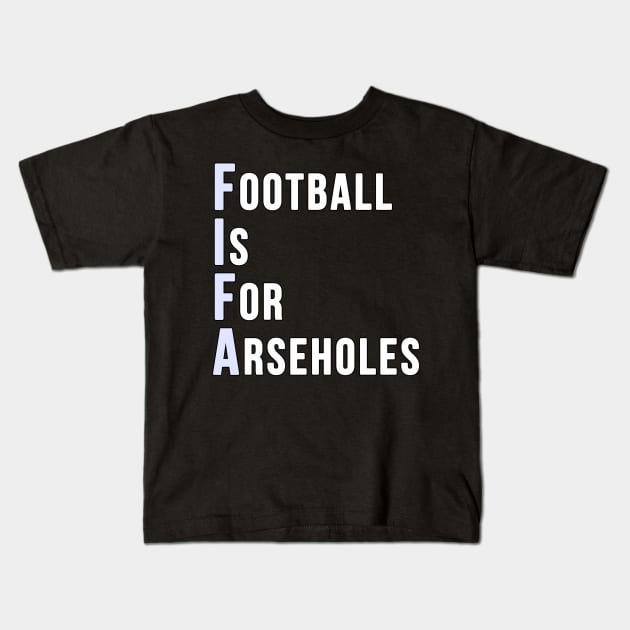 Football is for Arseholes (FIFA) Kids T-Shirt by GoldenGear